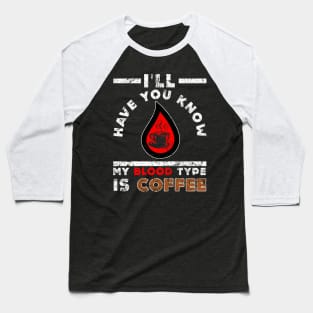 I'll Have You Know My Blood Type Is Coffee Baseball T-Shirt